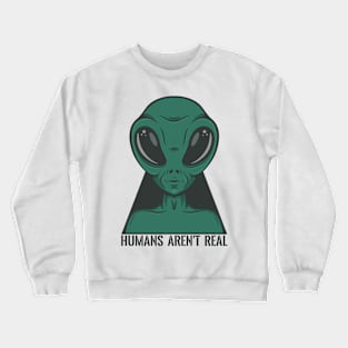 alien humans aren t real Crewneck Sweatshirt